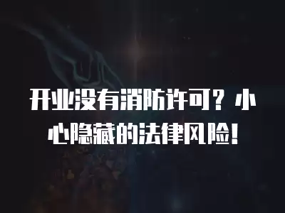 開業沒有消防許可？小心隱藏的法律風險！