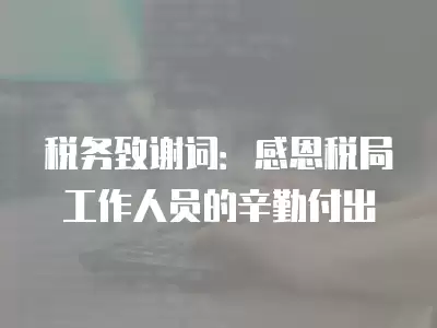 稅務致謝詞：感恩稅局工作人員的辛勤付出