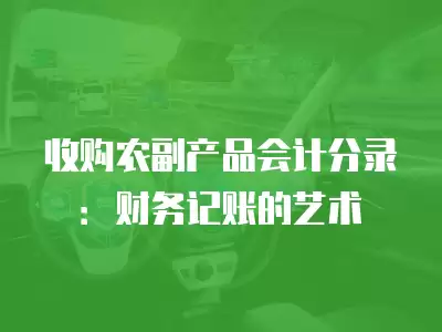 收購農副產品會計分錄：財務記賬的藝術