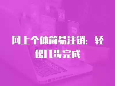 網上個體簡易注銷：輕松幾步完成