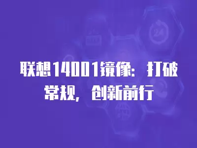 聯(lián)想14001鏡像：打破常規(guī)，創(chuàng)新前行