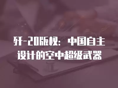 殲-20版權：中國自主設計的空中超級武器