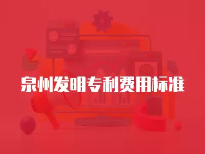 泉州發明專利費用標準