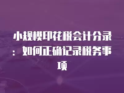 小規模印花稅會計分錄：如何正確記錄稅務事項