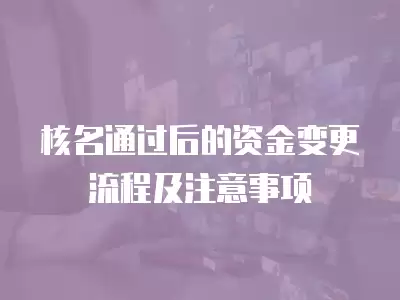 核名通過后的資金變更流程及注意事項