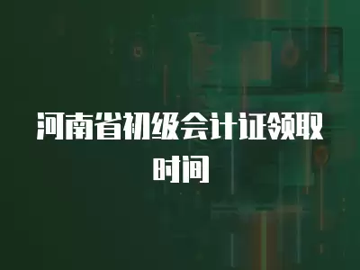 河南省初級會計證領取時間