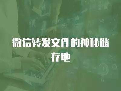 微信轉發文件的神秘儲存地