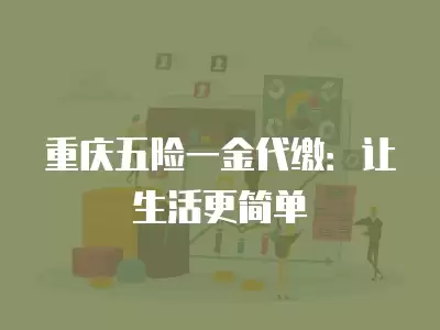 重慶五險一金代繳：讓生活更簡單