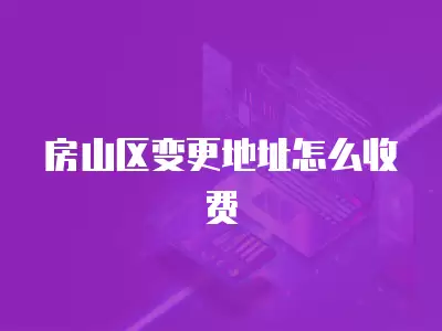 房山區變更地址怎么收費