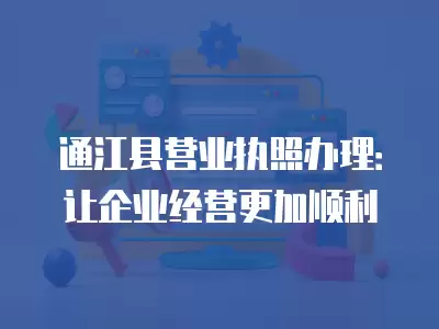 通江縣營業執照辦理：讓企業經營更加順利