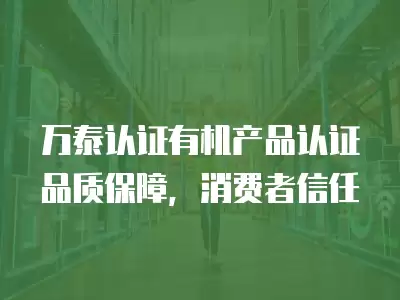 萬泰認證有機產品認證品質保障，消費者信任