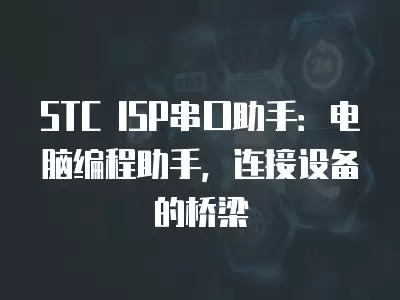 STC ISP串口助手：電腦編程助手，連接設備的橋梁