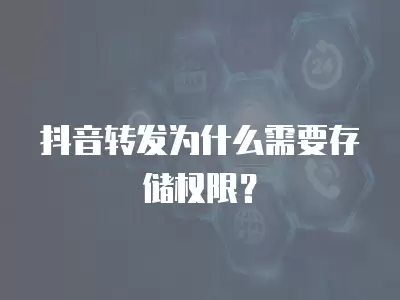 抖音轉發為什么需要存儲權限？