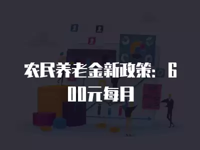 農民養老金新政策：600元每月