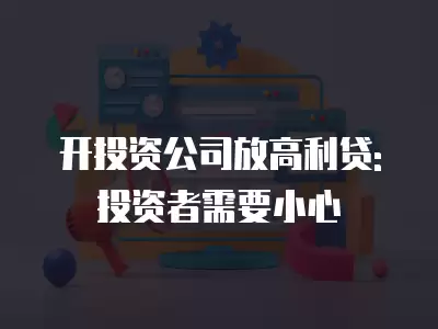 開投資公司放高利貸: 投資者需要小心