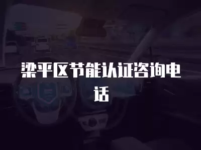 梁平區節能認證咨詢電話