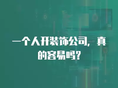 一個人開裝飾公司，真的容易嗎？