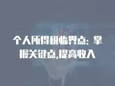 個人所得稅臨界點: 掌握關鍵點,提高收入