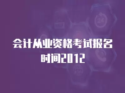 會計從業資格考試報名時間2012