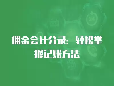 傭金會(huì)計(jì)分錄：輕松掌握記賬方法